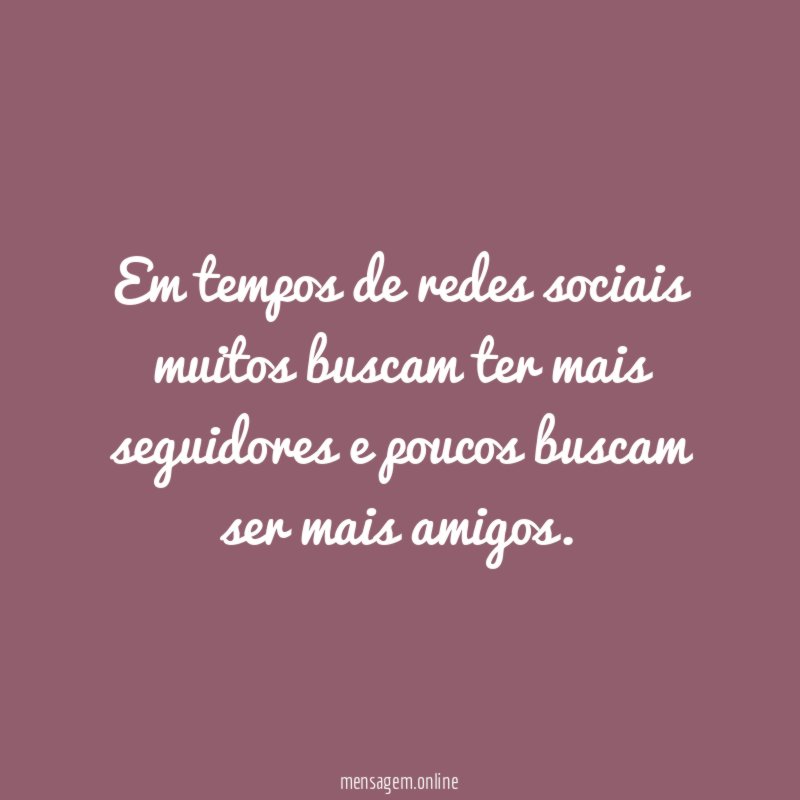 Em tempos de redes sociais muitos buscam ter