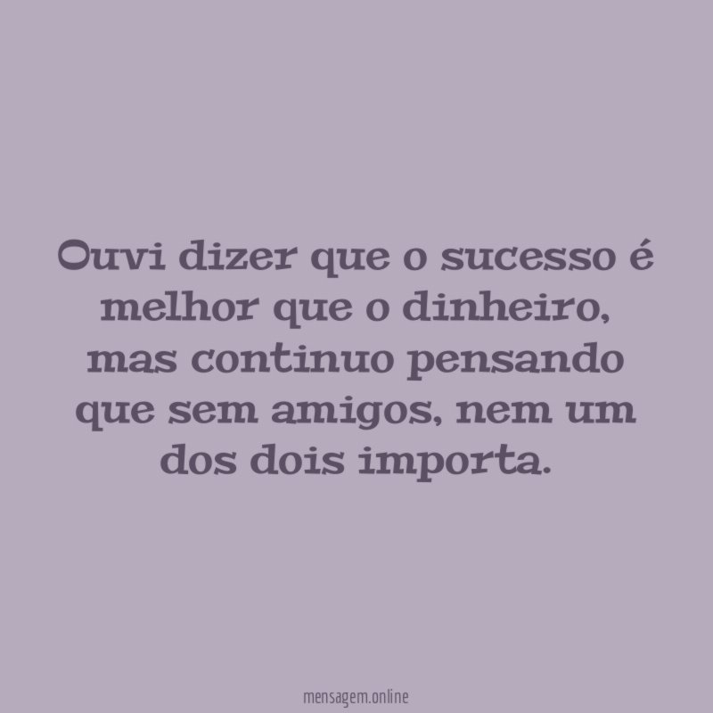 Ouvi dizer que o sucesso é melhor que o dinheiro