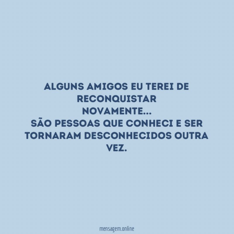 Alguns amigos eu terei de reconquistar novamente
