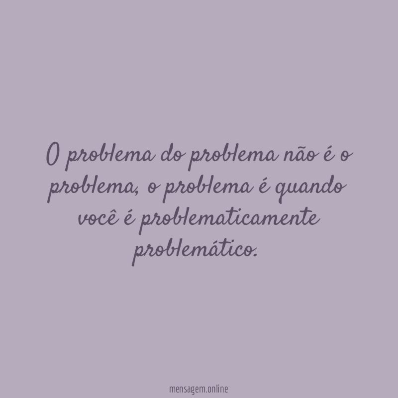 O problema do problema não é o problema