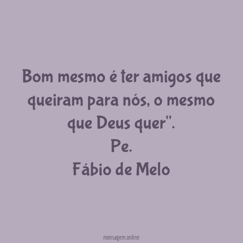 Bom mesmo é ter amigos que queiram para nós