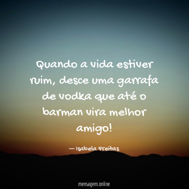 Quando a vida estiver ruim