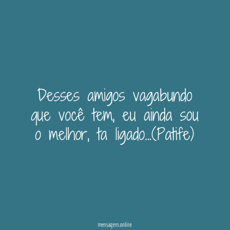 Desses amigos vagabundo que você tem
