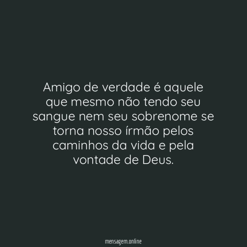 Amigo de verdade é aquele que mesmo não