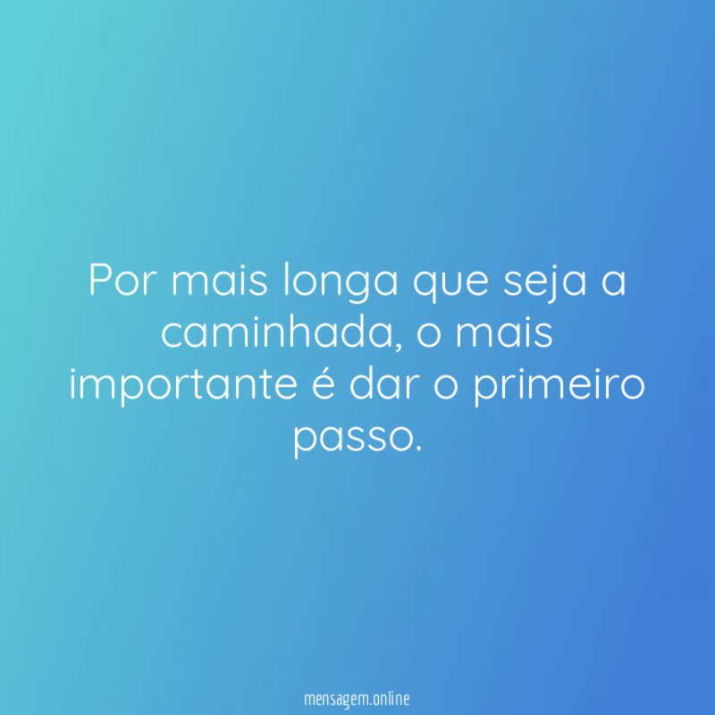 Por mais longa que seja a caminhada