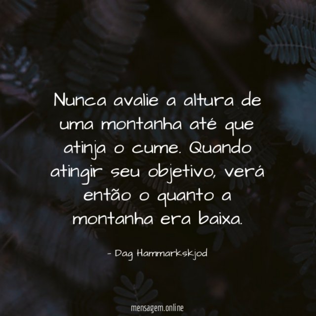 Nunca avalie a altura de uma montanha até que atinja o cume