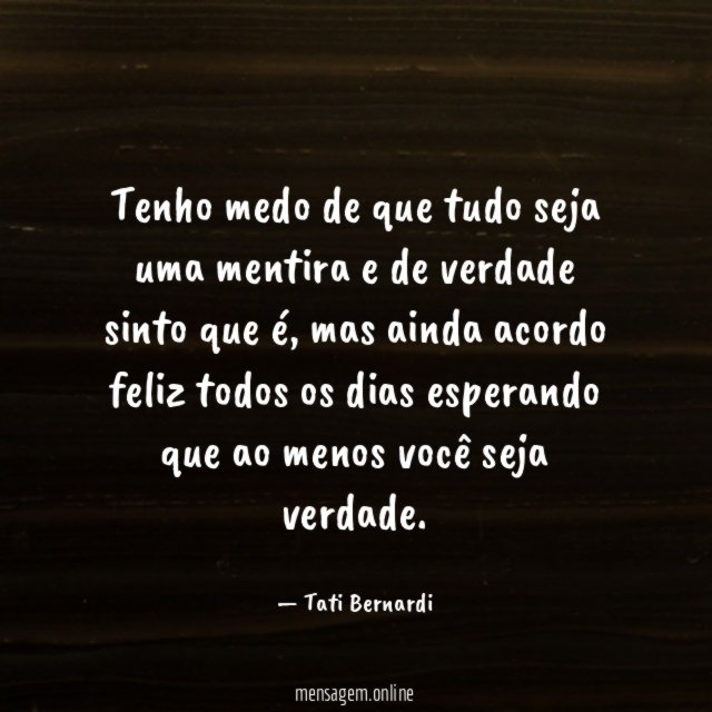 Tenho medo de que tudo seja uma mentira