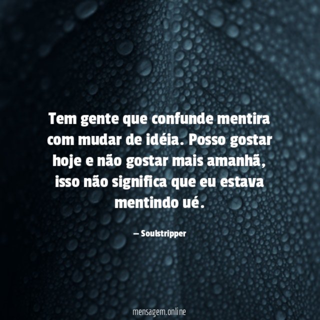Tem gente que confunde mentira com mudar de idéia