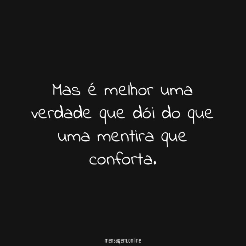 Mas é melhor uma verdade que dói do