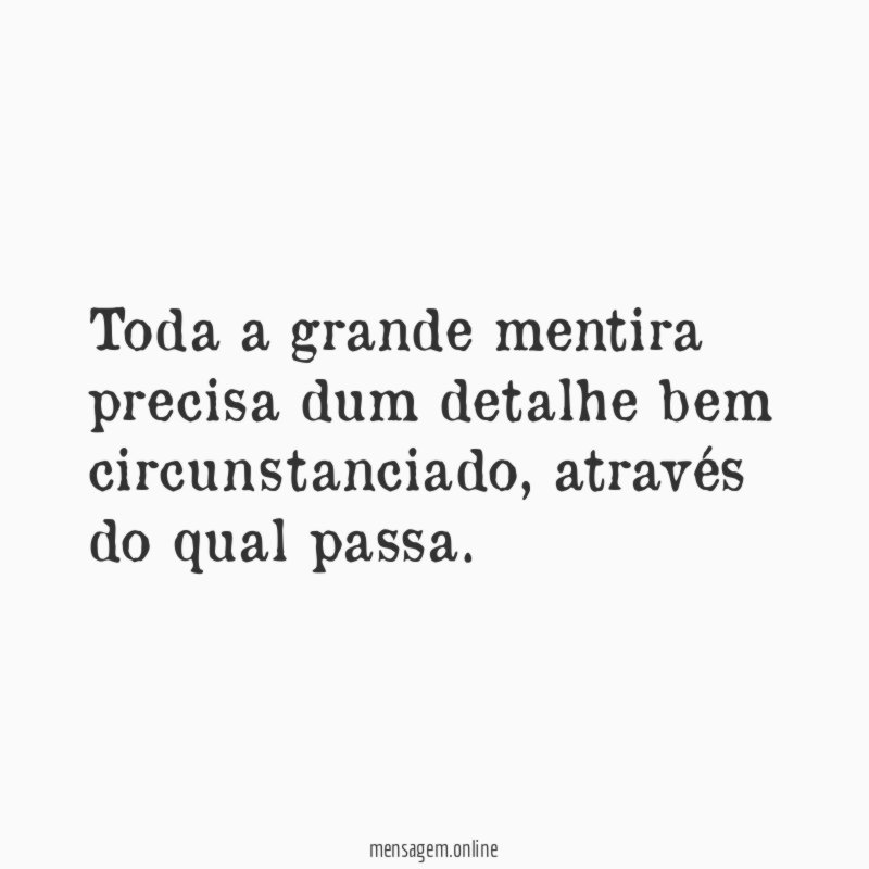 Toda a grande mentira precisa dum detalhe bem circunstanciado