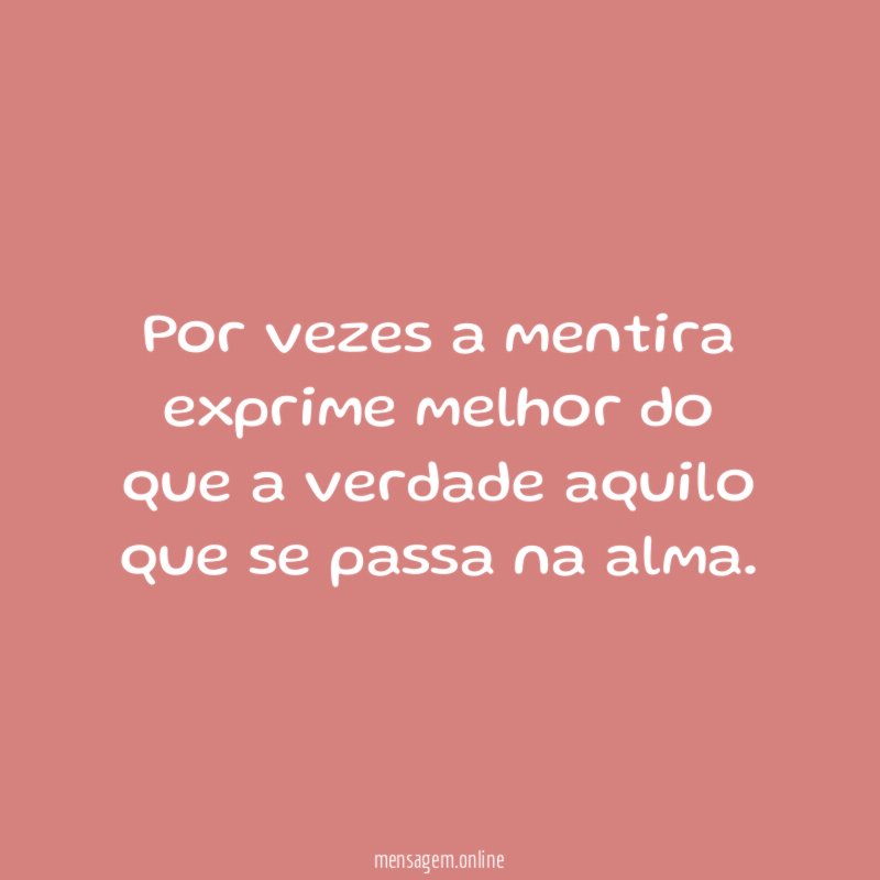 Por vezes a mentira exprime melhor do que