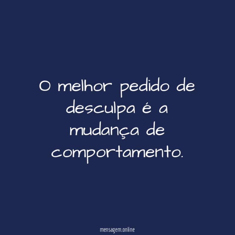 O melhor pedido de desculpa é a mudança de comportamento