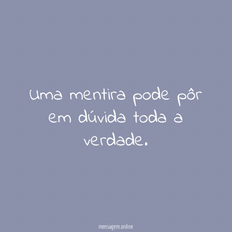 Uma mentira pode pôr em dúvida toda a verdade