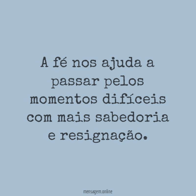 A fé nos ajuda a passar pelos momentos