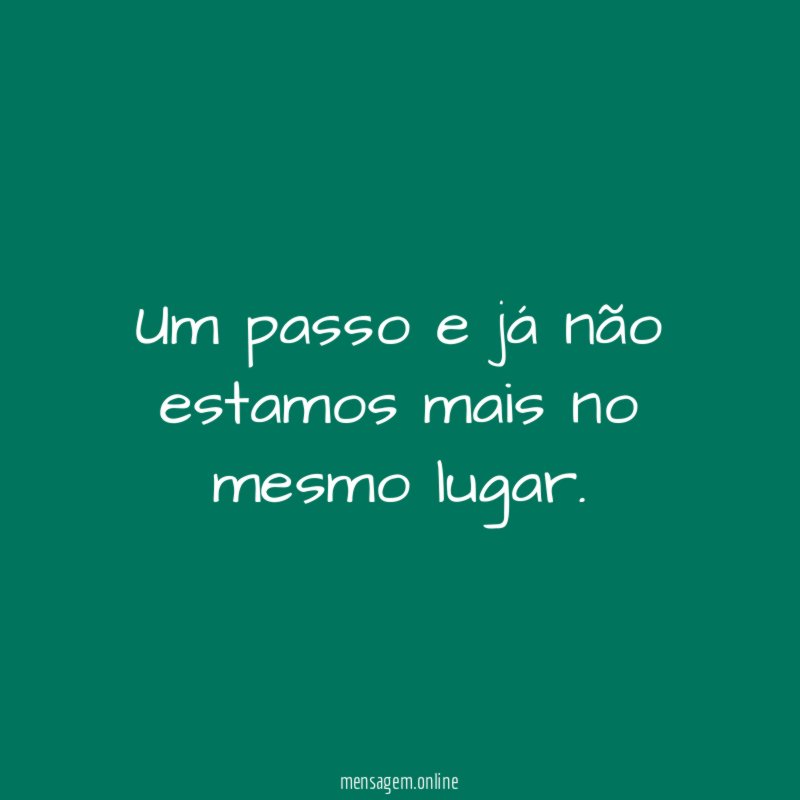 Um passo e já não estamos mais no mesmo lugar