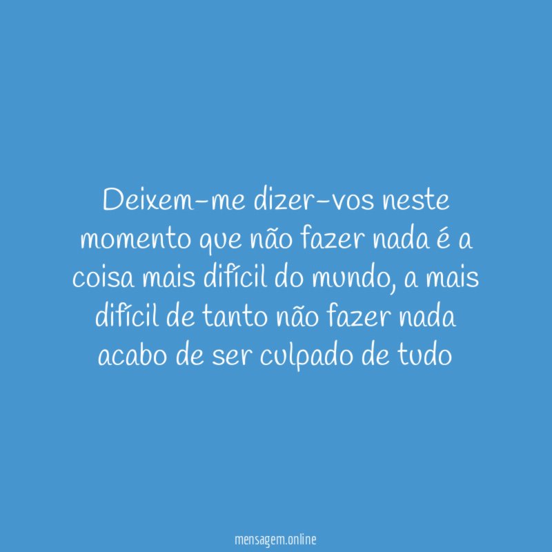 Deixem-me dizer-vos neste momento que não fazer nada