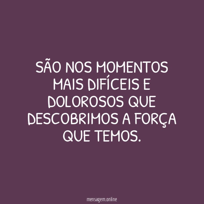 São nos momentos mais difíceis e dolorosos que