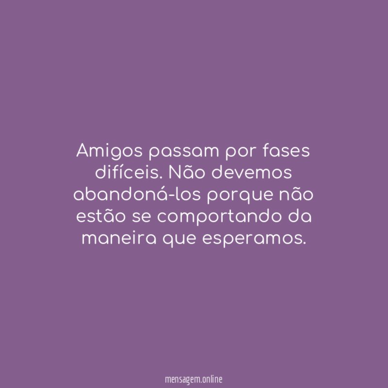 Amigos passam por fases difíceis