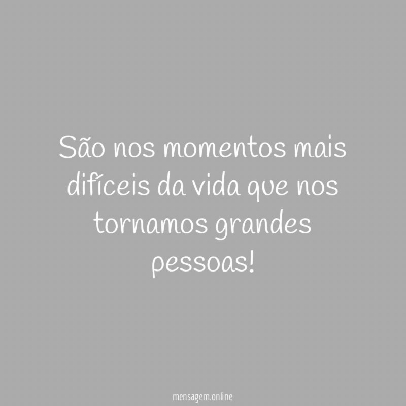 São nos momentos mais difíceis da vida que