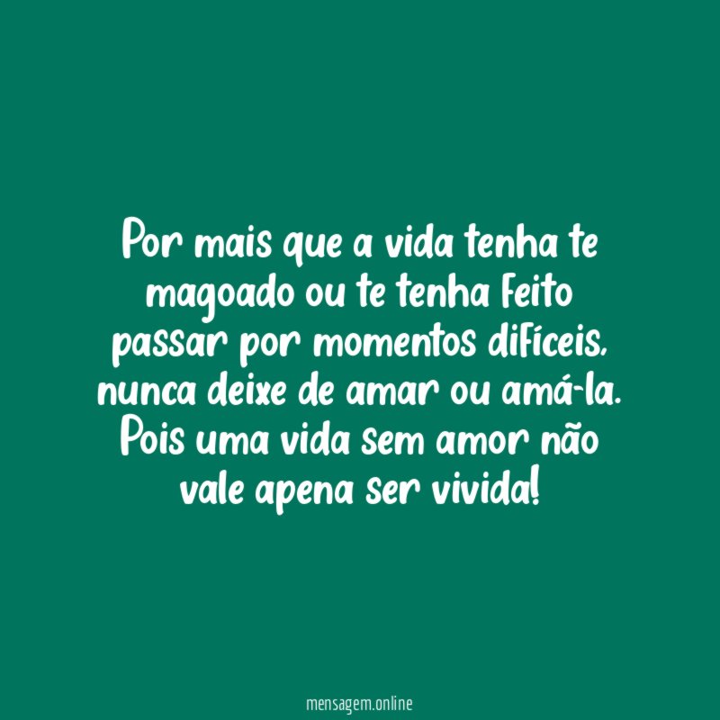 Por mais que a vida tenha te magoado