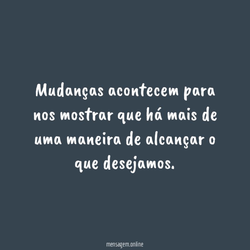 Mudanças acontecem para nos mostrar que há mais