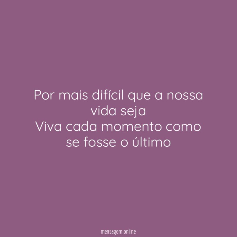 Por mais difícil que a nossa vida seja Viva