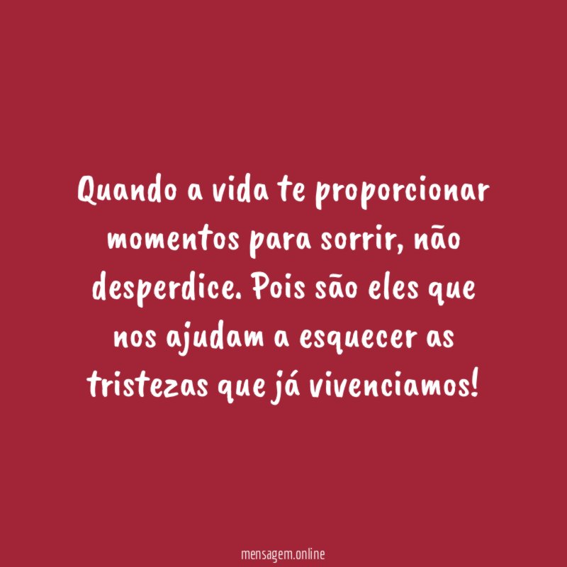 Quando a vida te proporcionar momentos para sorrir
