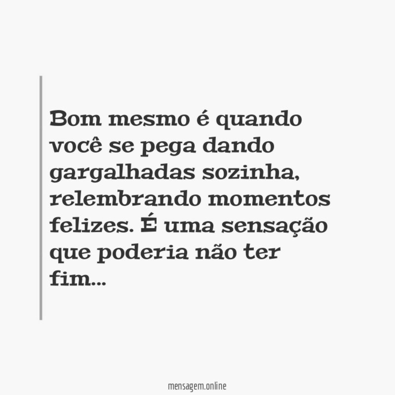 Bom mesmo é quando você se pega dando gargalhadas sozinha