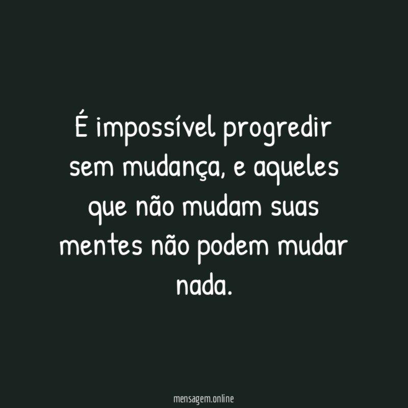 É impossível progredir sem mudança
