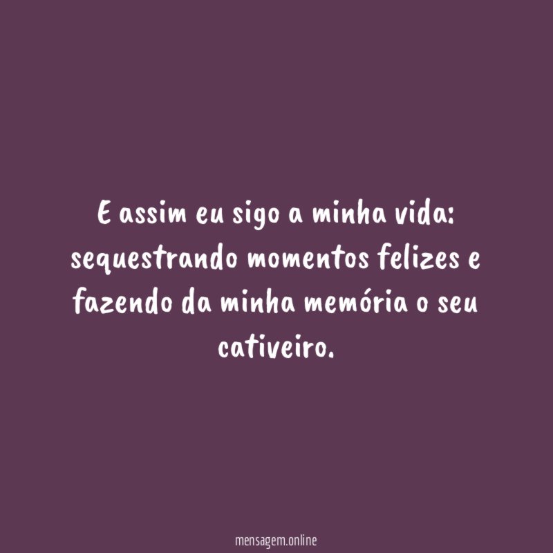 E assim eu sigo a minha vida