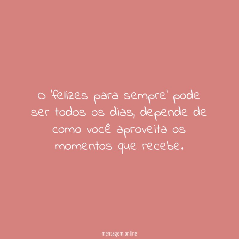 O 'felizes para sempre' pode ser todos os dias