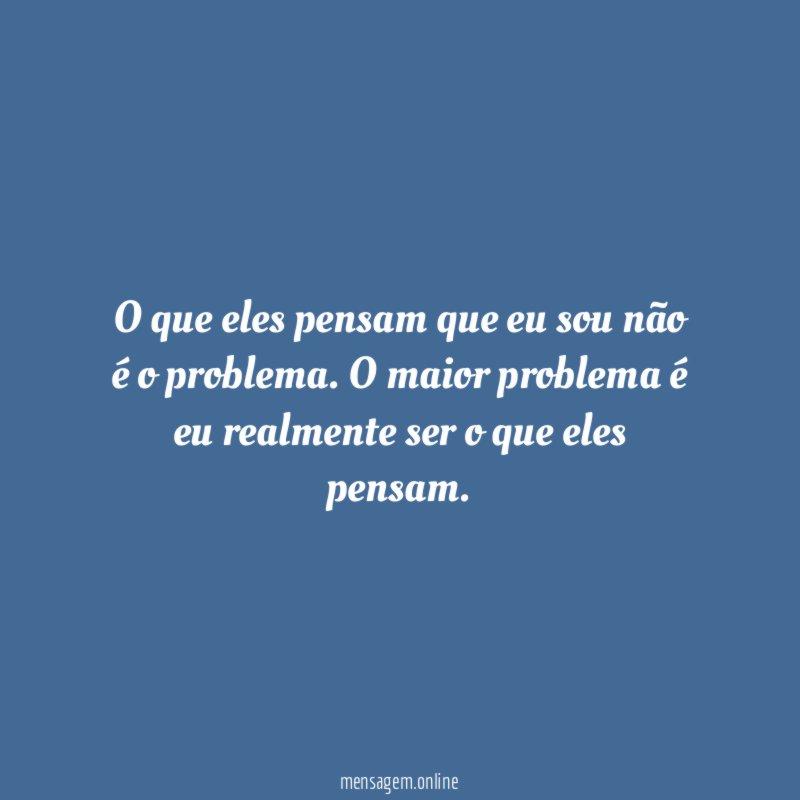 O que eles pensam que eu sou não é o problema