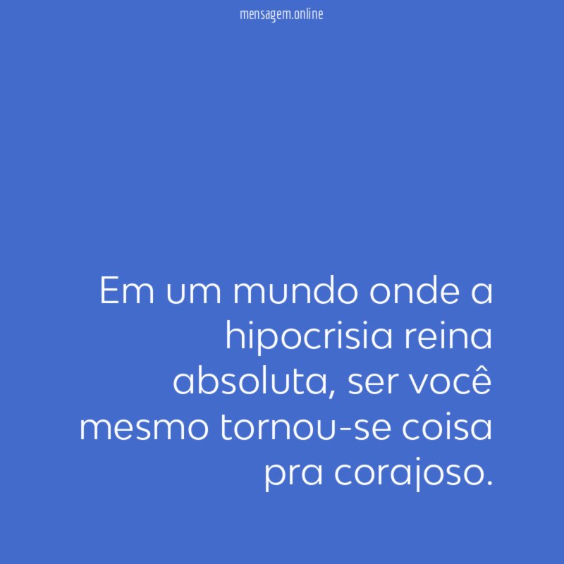 Em um mundo onde a hipocrisia reina absoluta
