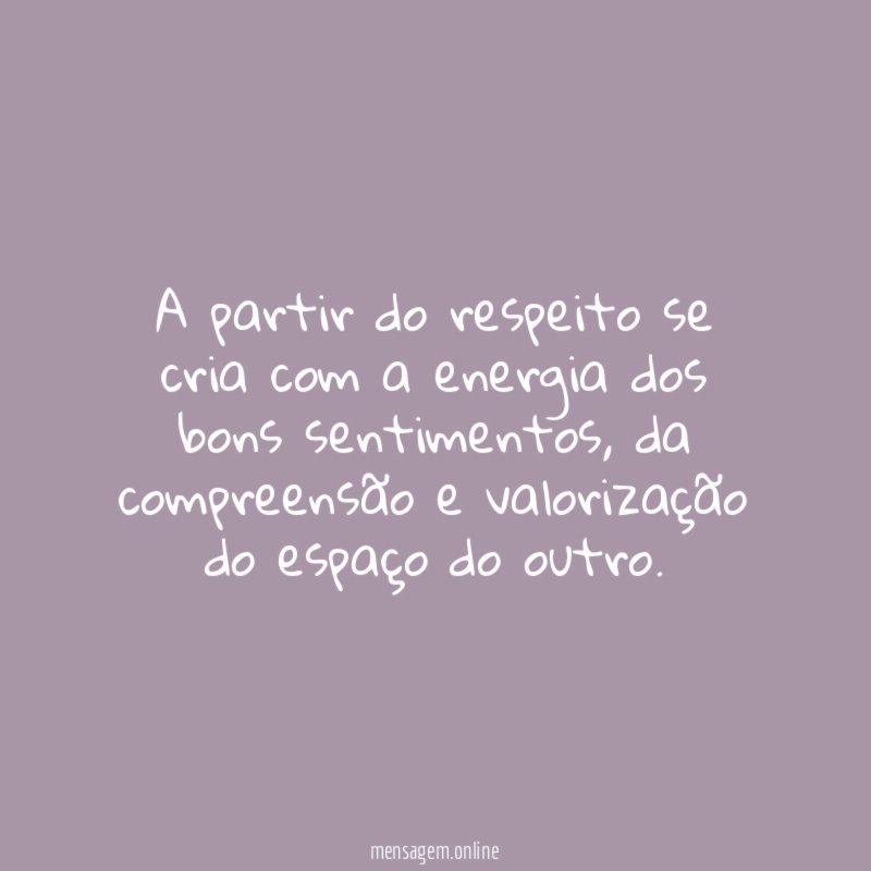 A partir do respeito se cria com a energia dos bons sentimentos