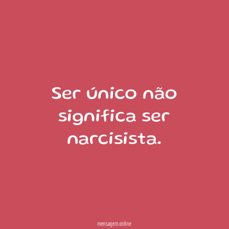 Ser único não significa ser narcisista