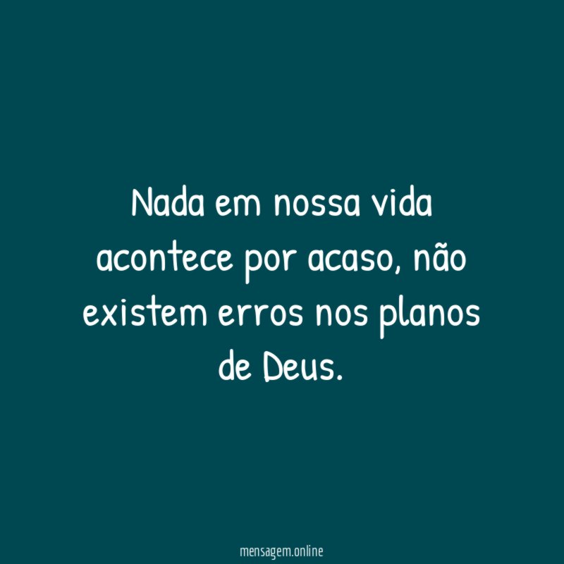 Nada em nossa vida acontece por acaso