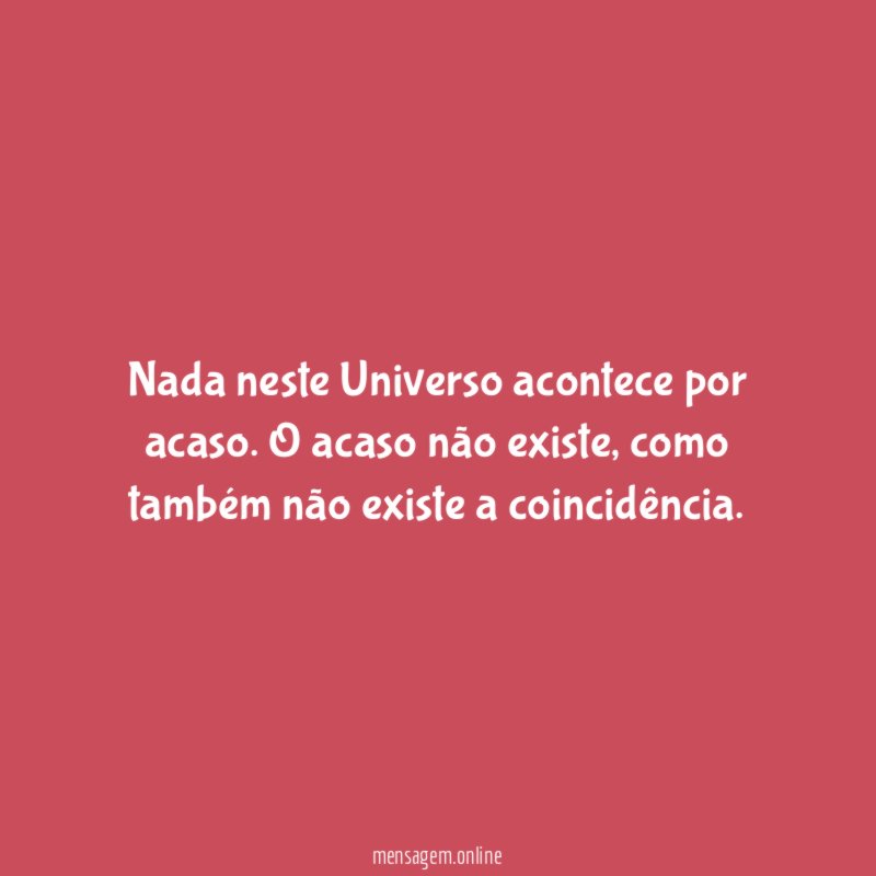 Nada neste Universo acontece por acaso