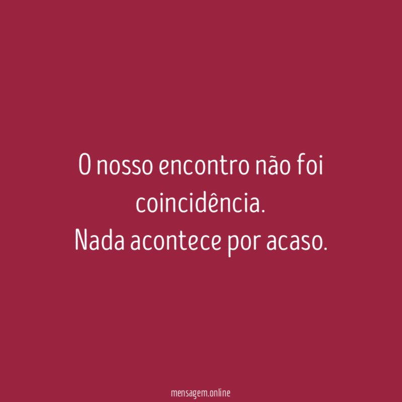 O nosso encontro não foi coincidência