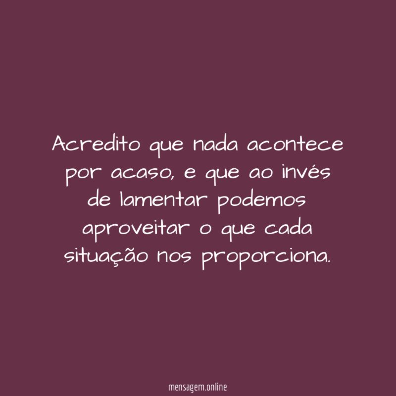 Acredito que nada acontece por acaso