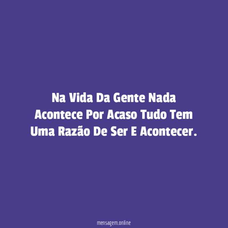 Na Vida Da Gente Nada Acontece Por Acaso
