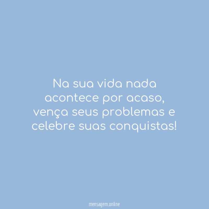 Na sua vida nada acontece por acaso