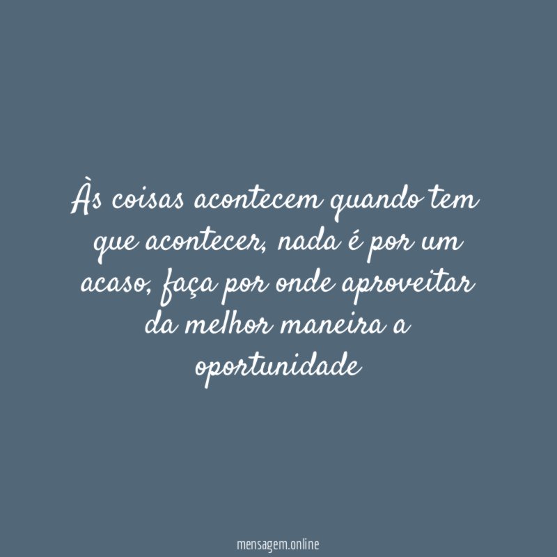 Às coisas acontecem quando tem que acontecer