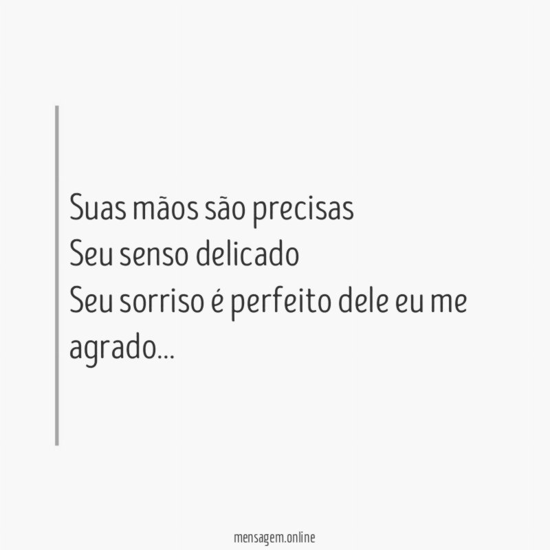 Suas mãos são precisas Seu senso delicado Seu sorriso é