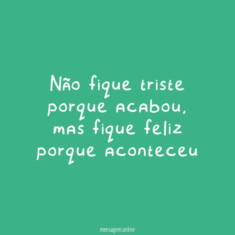 Não fique triste porque acabou