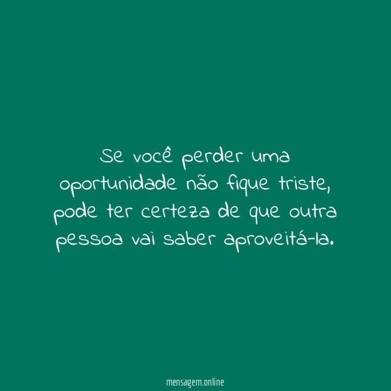 Se você perder uma oportunidade não fique triste