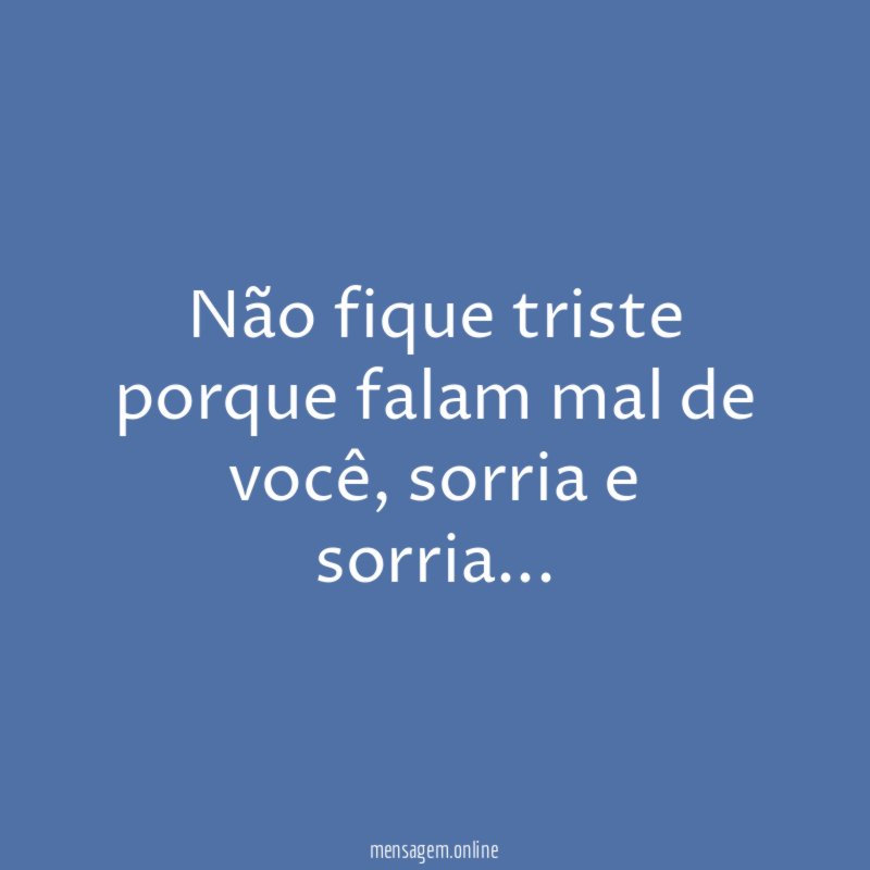 Não fique triste porque falam mal de você