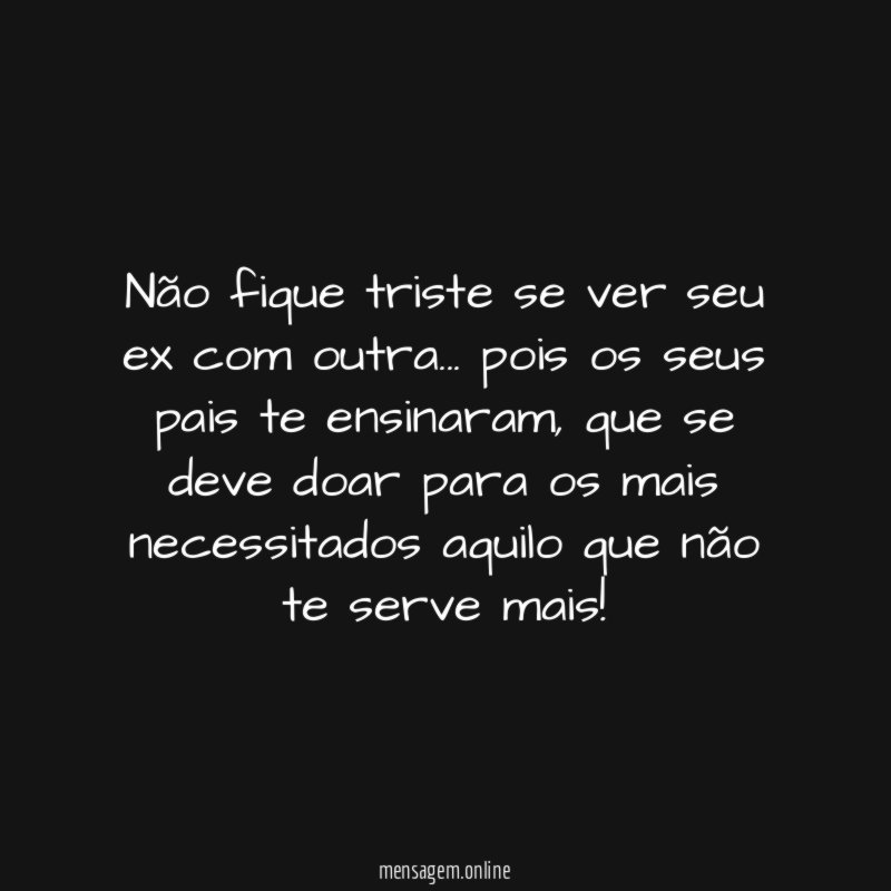 Não fique triste se ver seu ex com outra