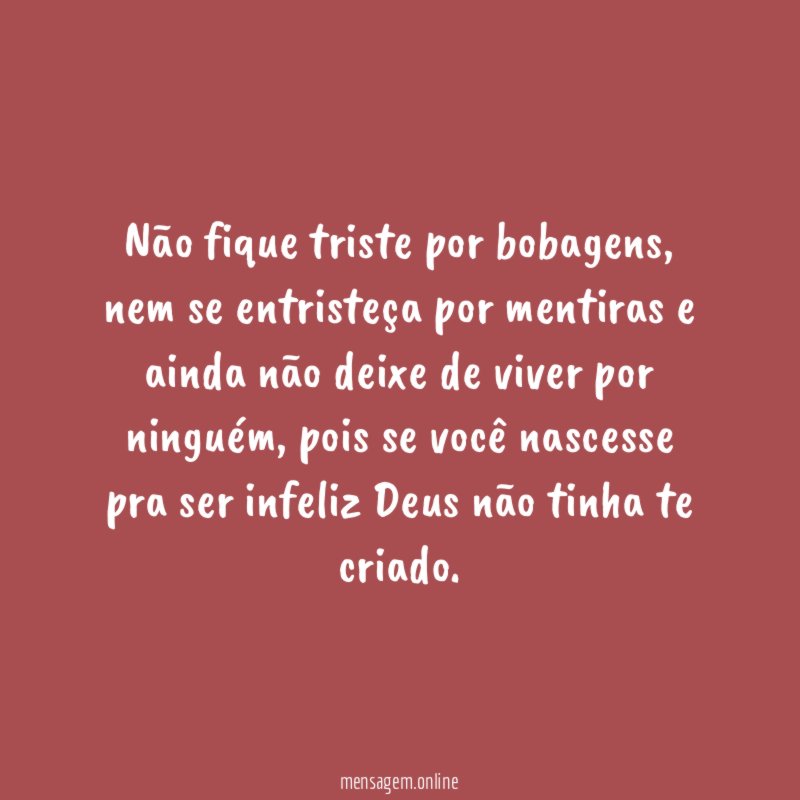 Não fique triste por bobagens