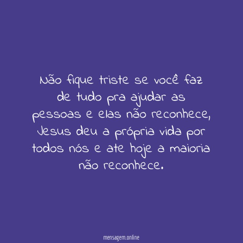 Não fique triste se você faz de tudo