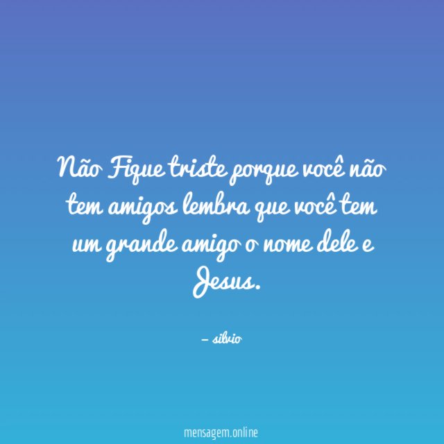 Não Fique triste porque você não tem amigos
